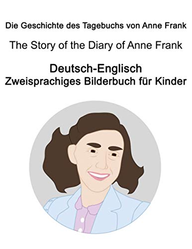 Deutsch-Englisch Die Geschichte des Tagebuchs von Anne Frank / The Story of the Diary of Anne Frank Zweisprachiges Bilderbuch für Kinder