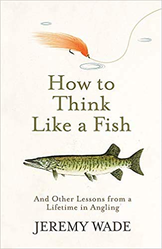 How to Think Like a Fish And Other Lessons from a Lifetime in Angling Paperback 6 Aug 2020
