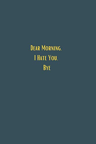 Dear Morning. I Hate You, Bye - 6x9 lined notebook journal: Black lined JOurnal gift for men women colleague co-workers, a perfect card replacement or ... filter, A perfect Christmas or Birthday gift
