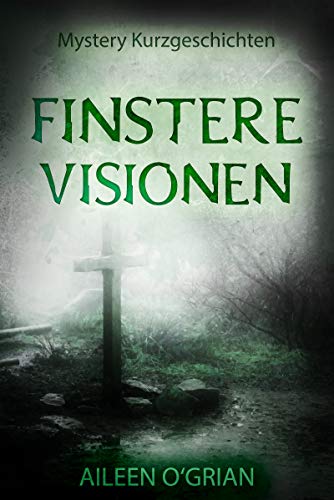 Finstere Visionen: Mystery Kurzgeschichten