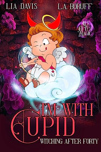 I'm With Cupid: A Life After Magic Mystery (Witching After Forty Book 3)