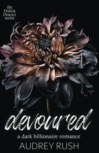 Devoured: A Dark Billionaire Romance (The Dahlia District)