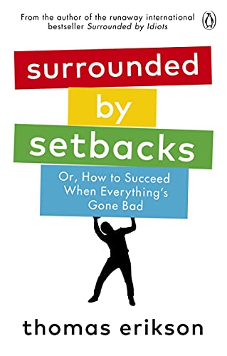 Surrounded by Setbacks: Or, How to Succeed When Everything's Gone Bad (English Edition)