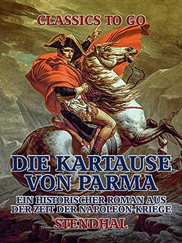 Die Kartause von Parma: Ein historischer Roman aus der Zeit der Napoleon-Kriege (Classics To Go)