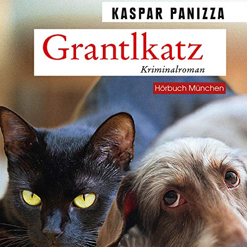 Grantlkatz - Frau Merkel und der Killerdackel: Kommissar Steinböck und seine Katze Frau Merkel