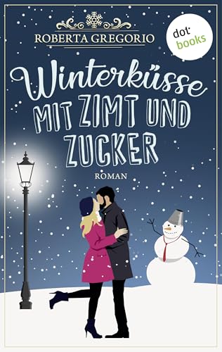Winterküsse mit Zimt und Zucker: Roman | Eine zauberhafte Begegnung auf dem Weihnachtsmarkt - eine Liebesgeschichte zum Wohlfühlen und Träumen