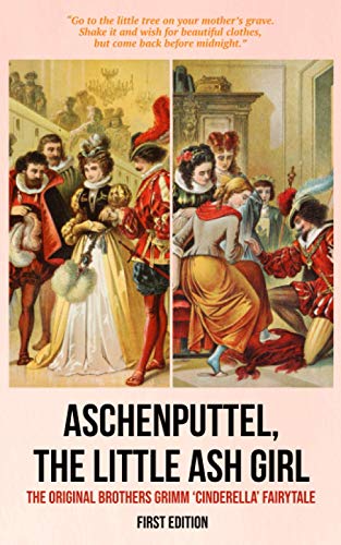Aschenputtel, the Little Ash Girl: The Original Brothers Grimm ‘Cinderella’ Fairytale
