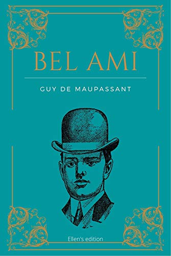Bel Ami: de Guy de Maupassant | Texte intégral 1885 | Roman original texte annoté avec biographie détaillée de l'auteur