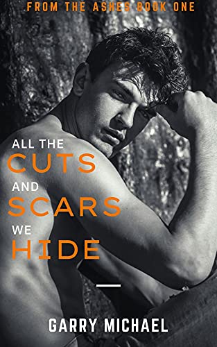 All the Cuts and Scars We Hide: From the Ashes Book 1 of 3