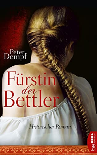Fürstin der Bettler: Eine verfolgte Frau, ein vermisstes Mädchen - und eine dunkle Verschwörung (Die schönsten Historischen Romane von Bestseller-Autor Peter Dempf 6)