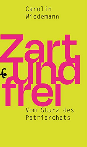 Zart und frei: Vom Sturz des Patriarchats
