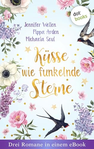 Küsse wie funkelnde Sterne - Drei Romane in einem eBook: „Sternschnuppenwünsche“ von Jennifer Wellen, „Der kleine Laden der großen Träume“ von Pippa Arden und „Liebe mit Wellengang“ von Michaela Seul