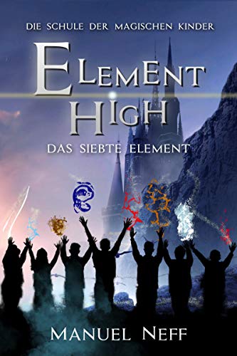Element High - Die Schule der magischen Kinder - Band 4 - Das siebte Element: All Age Fantasybuchreihe ab 10 Jahren über Freundschaft, Toleranz und Zusammenhalt