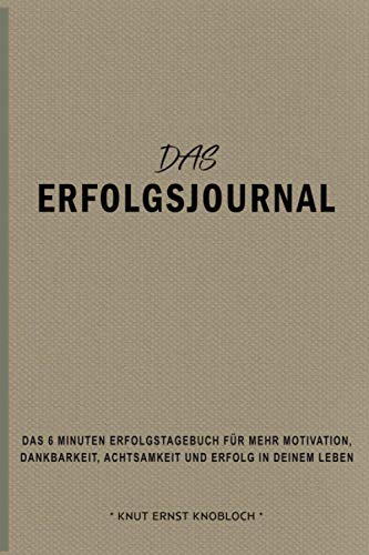 Das Erfolgsjournal: Das 6 Minuten Erfolgstagebuch für mehr Motivation, Dankbarkeit, Achtsamkeit und Erfolg in Deinem Leben ( Ocker )