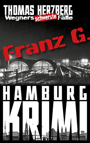 Franz G. - Thriller: Wegners schwerste Fälle (3. Teil): Hamburg Krimi