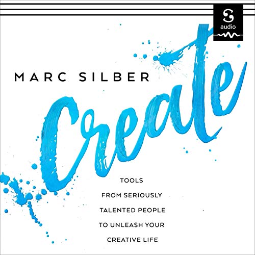 Create: Tools from Seriously Talented People to Unleash Your Creative Life