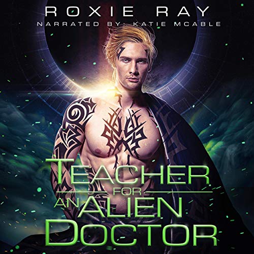 Teacher for An Alien Doctor: A SciFi Alien Romance (Intergalactic Exchange Program, Book 3)