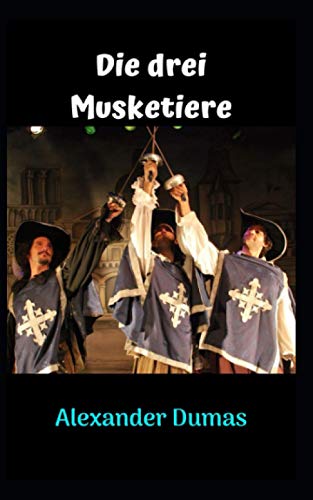Die drei Musketiere: Eine unglaubliche Geschichte, die über die Zeit andauert, mit fantastischen Charakteren, mit großen Abenteuern und Herausforderungen von Anfang bis Ende