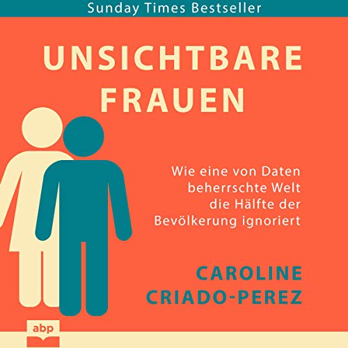 Unsichtbare Frauen: Wie eine von Daten beherrschte Welt die Hälfte der Bevölkerung ignoriert