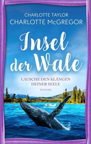 Insel der Wale - Lausche den Klängen deiner Seele: Ein Liebesroman über die magische Kraft des Verzeihens