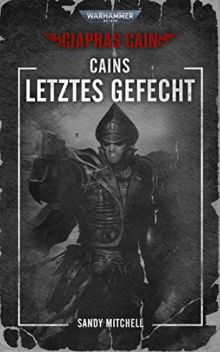 Cains letztes Gefecht: Ciaphas Cain (Caphias Cain: Warhammer 40,000 6)