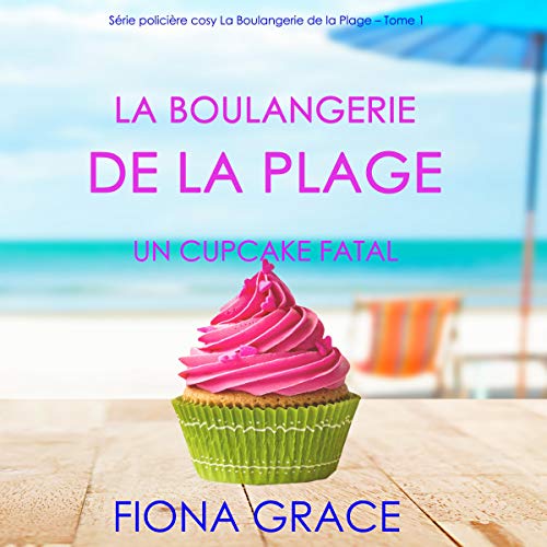 La Boulangerie de la Plage: Un Cupcake Fatal [Beachfront Bakery: A Killer Cupcake]: Série policière cosy La Boulangerie de la Plage - Tome 1 [A Beachfront Bakery Cozy Mystery, Book 1]