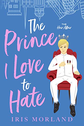 The Prince I Love to Hate (The Heir Affair Book 1)