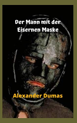 Der Mann mit der Eisernen Maske: Ein wahres Rätsel, ein Geheimnis, ein Terror und ein großes Geheimnis, die eiserne Maske, eine schockierende Geschichte.