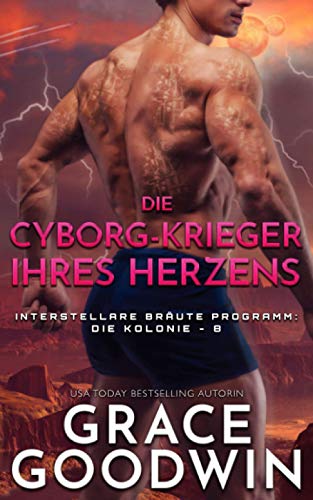 Die Cyborg-Krieger ihres Herzens: Interstellare Bräute Programm: Die Kolonie - 8 (Die Interstellare Bräute: Die Kolonie, Band 8)
