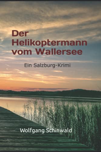 Der Helikoptermann vom Wallersee: Ein Salzburg-Krimi (Wallersee-Krimi)