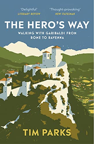 The Hero's Way: Walking with Garibaldi from Rome to Ravenna (English Edition)