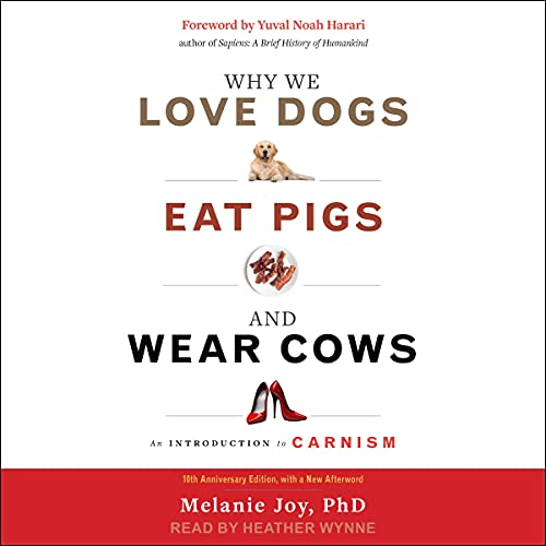 Why We Love Dogs, Eat Pigs, and Wear Cows: An Introduction to Carnism, 10th Anniversary Edition