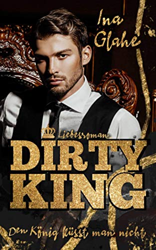 Dirty King - Den König küsst man nicht: Sinnlicher Liebesroman