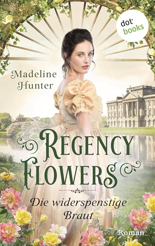 Regency Flowers - Die widerspenstige Braut: Rarest Blooms 2: Roman