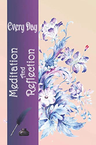 Every Day Meditation And Reflection: Find Peace In the Everyday. Self-Discovery Improve Mind. Practicing Mindfulness.