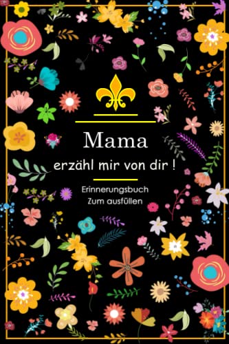 Mama, erzähl mir von dir: Das Erinnerungsbuch deines Lebens zum Ausfüllen-Notizbuch für alles was nicht vergessen werden darf.