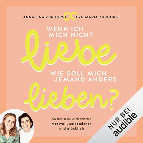 Wenn ich mich nicht liebe, wie soll mich jemand anders lieben?: So fühlst du dich wieder wertvoll, selbstsicher und glücklich
