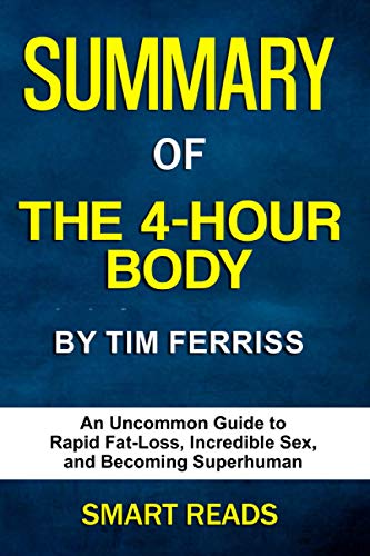 Summary of The 4 Hour Body by Tim Ferriss: An Uncommon Guide to Rapid Fat-Loss, Incredible Sex, and Becoming Superhuman