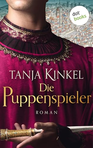 Die Puppenspieler: Roman | Die Zeit der Fugger, die Zeit der Medici – eine Zeit der Gefahren