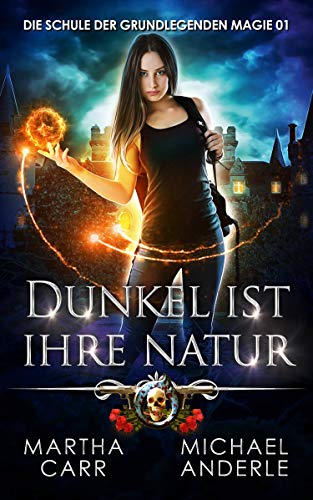 Dunkel ist ihre Natur (Die Schule der grundlegenden Magie 1)