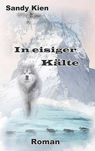 In eisiger Kälte (Roman): Ein Musher ist nichts ohne sein Gespann und das Gespann ist nichts ohne seinen Leithund