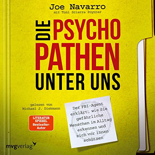 Die Psychopathen unter uns: Der FBI-Agent erklärt, wie Sie gefährliche Menschen im Alltag erkennen und sich vor ihnen schützen