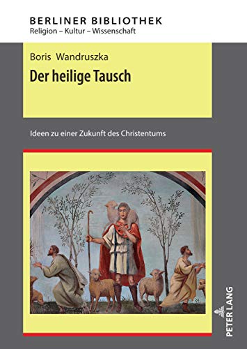 Der heilige Tausch: Ideen zu einer Zukunft des Christentums (Berliner Bibliothek 8)