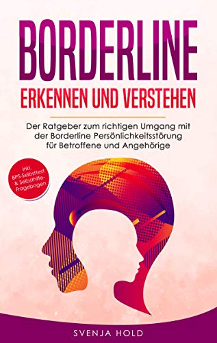 Borderline erkennen und verstehen: Der Ratgeber zum richtigen Umgang mit der Borderline Persönlichkeitsstörung für Betroffene und Angehörige - inkl. BPS-Test & Selbsthilfe-Fragebogen (Psychologie 3)