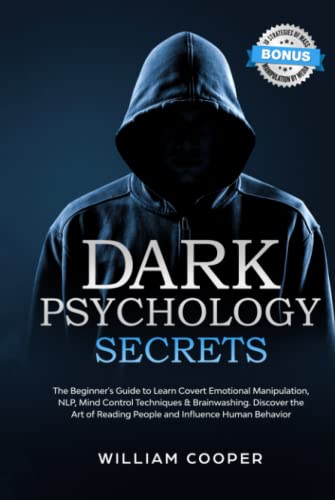 Dark Psychology Secrets: The Beginner’s Guide to Learn Covert Emotional Manipulation, NLP, Mind Control Techniques & Brainwashing. Discover the Art of Reading People and Influence Human Behavior