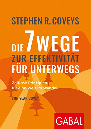 Stephen R. Coveys Die 7 Wege zur Effektivität für unterwegs: Zeitlose Prinzipien für eine Welt im Wandel (Dein Erfolg)