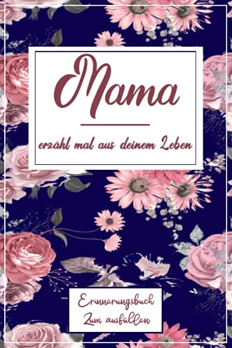 Mama, erzähl mal aus deinem Leben: Das Erinnerungsbuch zum Ausfüllen Erinnerungsalbum Notizbuch für alles was nicht vergessen werden darf
