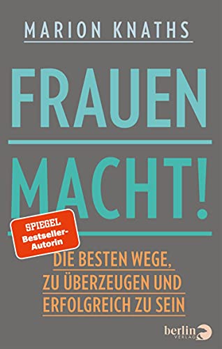 FrauenMACHT!: Die besten Wege, zu überzeugen und erfolgreich zu sein