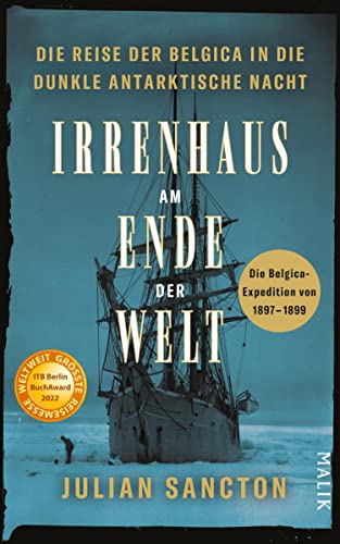 Irrenhaus am Ende der Welt: Die Reise der Belgica in die dunkle antarktische Nacht. Die Belgica-Expedition von 1897–1899
