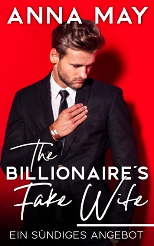 The Billionaire´s Fake Wife: Ein sündiges Angebot (Billionaire Love Stories, Band 5)